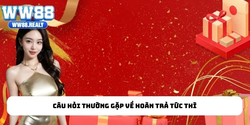 Câu hỏi thường gặp về hoàn trả tức thì